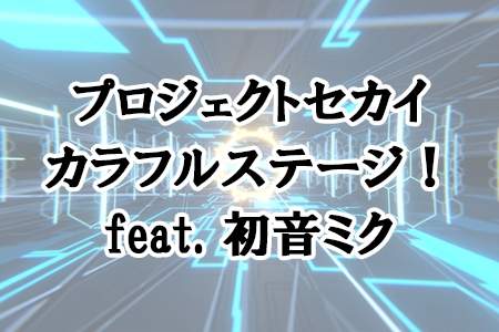 『プロジェクトセカイ カラフルステージ！ feat. 初音ミク』