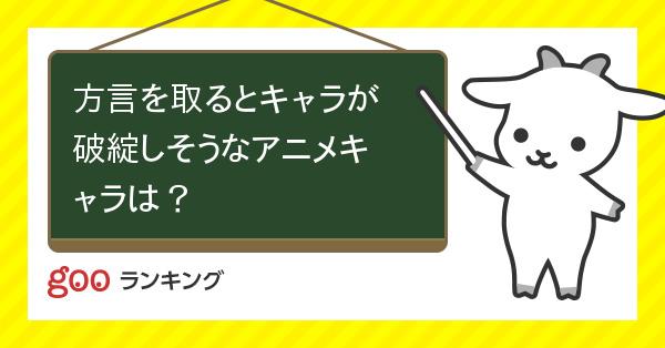 投票 方言を取るとキャラが破綻しそうなアニメキャラは Gooランキング